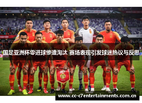 国足亚洲杯零进球惨遭淘汰 赛场表现引发球迷热议与反思